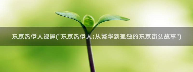 大胆的伊人写真视屏：东京热伊人视屏(\