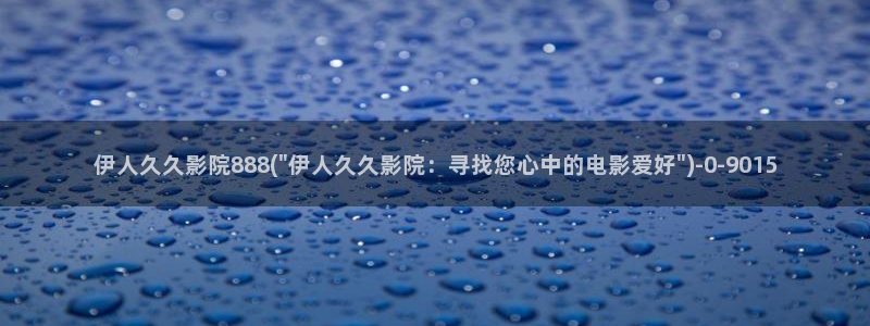 精品久久影院yy伊人：伊人久久影院888(\
